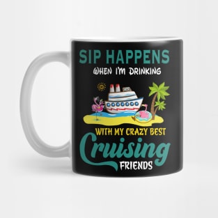 Sip Happens When I'm Drinking With My Crazy Best Cruising Friends Mug